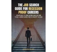 The Job Search Guide for Recession-Proof Careers: Strategies to Find Work and Secure Your Career When the Economy Slows
