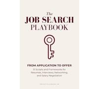 The Job Search Playbook: From Application to Offer: 51 Scripts and Frameworks for Resumes, Interviews, Networking, and Salary Negotiation