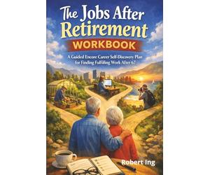 The Jobs After Retirement Workbook: A Guided Encore Career Self-Discovery Plan for Finding Fulfilling Work After 67