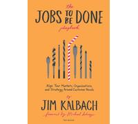 The Jobs to Be Done Playbook: Align Your Markets, Organization, and Strategy