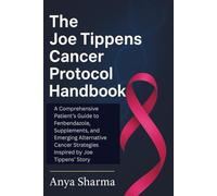 The Joe Tippens Cancer Protocol Handbook: A Comprehensive Patient’s Guide to Fenbendazole, Supplements, and Emerging Alternative Cancer Strategies Inspired by Joe Tippens’ Story
