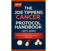 The Joe Tippens Cancer Protocol Handbook: How a Survivor Discovered Safe Treatments for Cancer Using Fenbendazole, Ivermectin, and Mebendazole