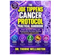 THE JOE TIPPENS CANCER PROTOCOL PRACTICAL HANDBOOK: Hope, Research, Safety, And Responsible Decision-Making For Patients And Families