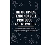 The Joe Tippens Fenbendazole Protocol and Ivermectin: Complete Research Guide to Repurposed Drugs in Cancer Care