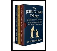 The John G. Lake Trilogy: 90 Days of Healing, Dominion, and Spirit-Filled Power