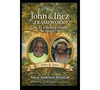 THE JOHN & INEZ FRAMEWORK: The Art of Building a Family That Lives in Unity