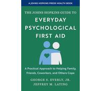 The Johns Hopkins Guide to Everyday Psychological First Aid: A Practical Approach to Helping Family, Friends, Coworkers and Others Cope