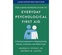 The Johns Hopkins Guide to Everyday Psychological First Aid: A Practical Approach to Helping Family, Friends, Coworkers and Others Cope