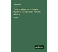 The Johns Hopkins University Studies in Historical and Political Science: Vol. IV