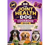 The Joint Health Dog Cookbook: Advanced bone-support kitchen guide for canine companions delivering structured meal planning, joint flexibility ... approved for sustained physical performance