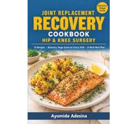 The Joint Replacement Recovery Cookbook: 75 High-Protein, Anti-Inflammatory Recipes with a Recovery Stage Score on Every Dish - Healing Meals for Hip and Knee Surgery | 12-Week Meal Plan