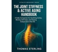 The Joint Stiffness & Active Aging Handbook: A Daily Companion for Soothing Aches, Moving with Ease, and Staying Independent After 60