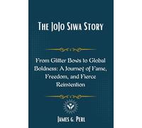 The JoJo Siwa Story: From Glitter Bows to Global Boldness: A Journey of Fame, Freedom, and Fierce Reinvention