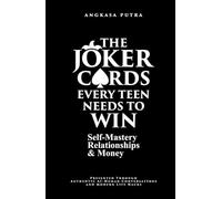 THE JOKER CARDS - Every Teen Needs to Win Self-Mastery, Relationships, & Money: Presented Through Authentic AI-Human Conversations and Modern Life Hacks