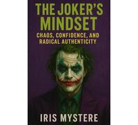 The Joker’s Mindset: Chaos, Confidence, and Radical Authenticity