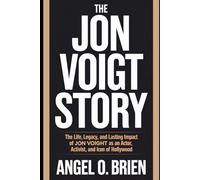 The Jon Voigt Story: The Life, Legacy, and Lasting Impact of Jon Voight as an Actor, Activist, and Icon of Hollywood