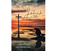 The Jonah in Me: A Journey from Resistance to Obedience Through God's Relentless Grace