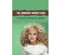The JonBenet Ramsey Case: The Black Star Floating Over Bethlehem