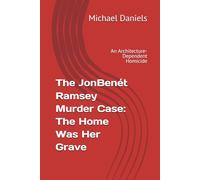 The JonBenét Ramsey Murder Case: The Home Was Her Grave: An Architecture-Dependent Homicide