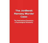 The JonBenét Ramsey Murder Case: The Motivational Domain(s): A Psychological Dichotomy - The Linda Wilcox Report - Has AI Discovered Family Motivational Domains?