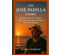 The José Padilla Story: Soundscapes of a Sunset: The Life and Legacy of Ibiza’s Chill-Out Pioneer