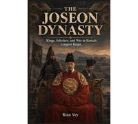 The Joseon Dynasty: Kings, Scholars, and War in Korea's Longest Reign