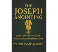 THE JOSEPH ANOINTING: From Rejection to Wealth, Favor and Marketplace Calling