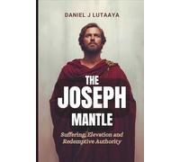The Joseph Mantle: Suffering, Elevation and Redemptive Authority: 1