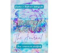 The Journal a companion to Energy Alchemy: Your space to explore, reflect and integrate