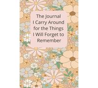 The Journal I Carry Around for Things I will Forget to Remember: A blank book for wildflower lovers who still enjoy pen and paper