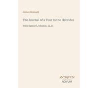 The Journal of a Tour to the Hebrides: With Samuel Johnson, LL.D.