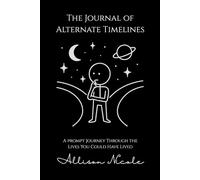 The Journal Of Alternate Timelines: A prompt Journey Through the Lives You Could Have Lived