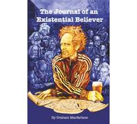 The Journal of an Existential Believer: A Philosophical Novel | A Historical Fiction | An Absurdist Road Trip | A Memoir