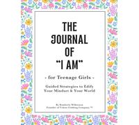 The Journal of "I AM" for Teenage Girls: Guided Strategies to Edify Your Mindset and Your World