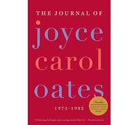 The Journal of Joyce Carol Oates: 1973-1982 - Oates Joyce Carol