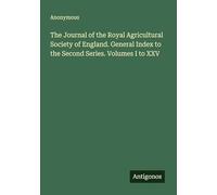 The Journal of the Royal Agricultural Society of England. General Index to the Second Series. Volumes I to XXV
