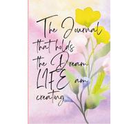The journal that holds the dream life am creating: A gentle space to reflect grow and create your dream life