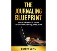 The Journaling Blueprint: How Black Men Can Unlock Self-Discovery, Healing, and Success