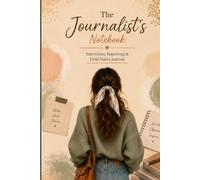 The Journalist's Notebook: Interview, Reporting & Field Notes Journal: A Professional Logbook for Reporters, Journalists, Media Students & Freelance Writers