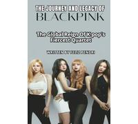 THE JOURNEY AND LEGACY OF BLACKPINK: The Global Reign Of K-pop's Fiercest Quartet