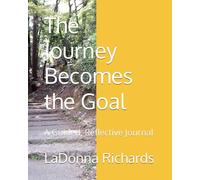 The Journey Becomes the Goal: A Guided, Reflective Journal