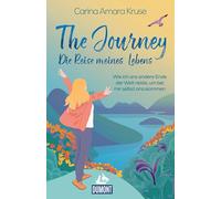 The Journey. Die Reise meines Lebens: Wie ich ans andere Ende der Welt reiste, um bei mir selbst anzukommen