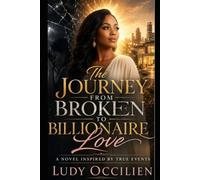 The Journey from Broken to Billionaire Love: Inspired by true events