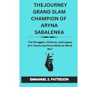 THE JOURNEY GRAND SLAM CHAMPION OF ARYNA SABALENKA: The Struggles, Victories, and Legacy of a Tennis Icon From Minsk to World No.1