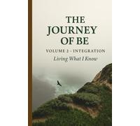 The Journey of Be: Volume 2 - Integration: A Guided Journal for Living What You Know
