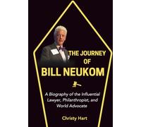 THE JOURNEY OF BILL NEUKOM: A Biography of the Influential Lawyer, Philanthropist, and World Advocate