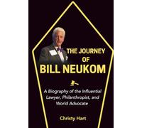 THE JOURNEY OF BILL NEUKOM: A Biography of the Influential Lawyer, Philanthropist, and World Advocate