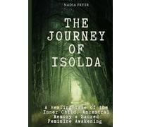 THE JOURNEY OF ISOLDA: A Healing Tale of the Inner Child, Ancestral Memory & Sacred Feminine Awakening