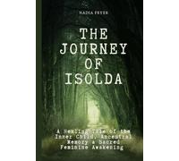 THE JOURNEY OF ISOLDA: A Healing Tale of the Inner Child, Ancestral Memory & Sacred Feminine Awakening