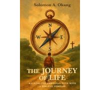 The Journey of Life: Walking The Christian Path With A Biblical Compass